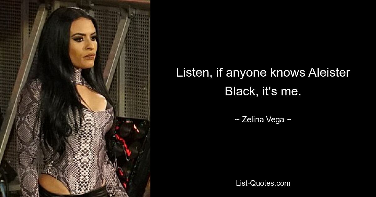 Listen, if anyone knows Aleister Black, it's me. — © Zelina Vega