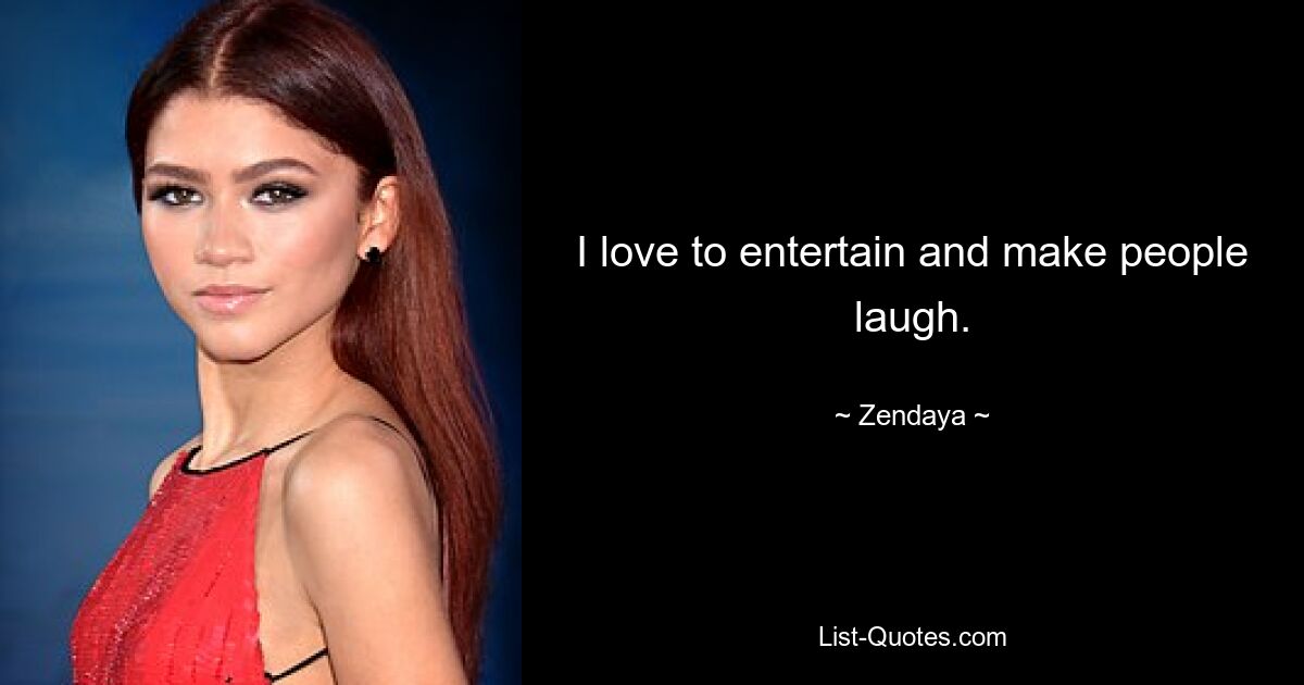 I love to entertain and make people laugh. — © Zendaya