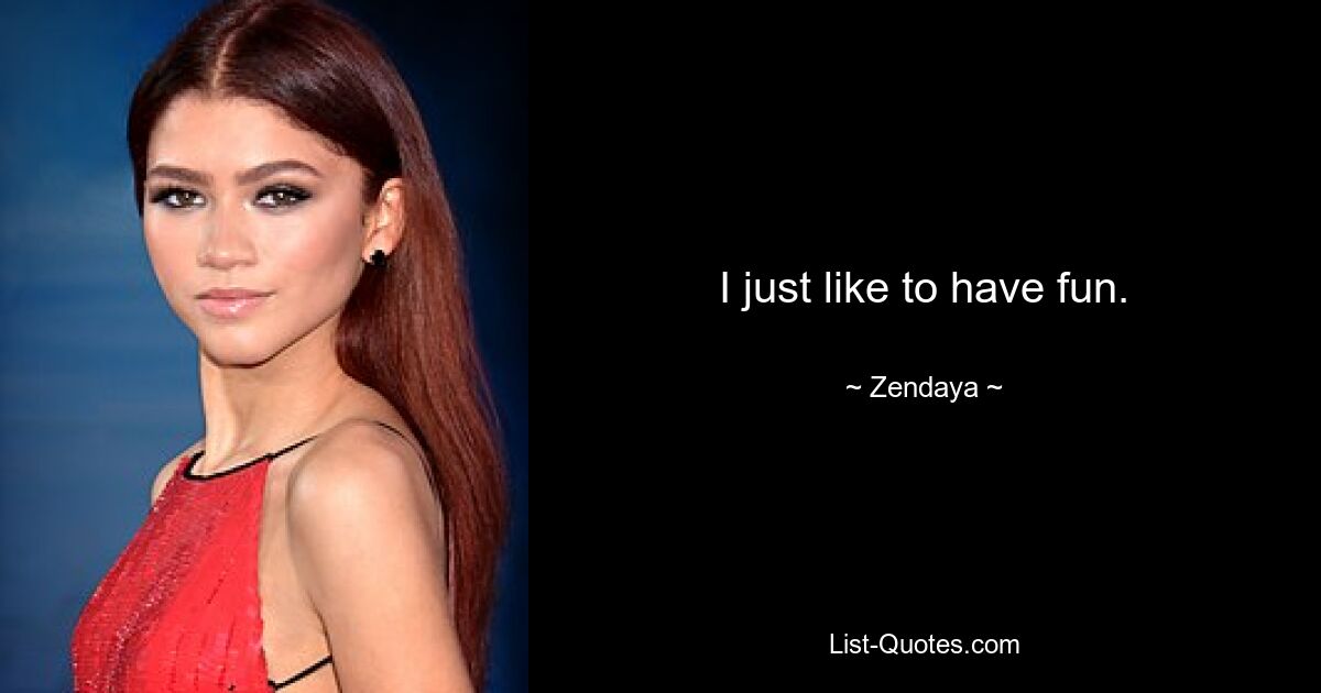 I just like to have fun. — © Zendaya