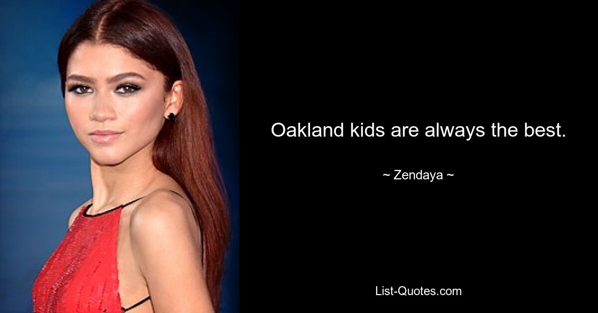 Oakland kids are always the best. — © Zendaya