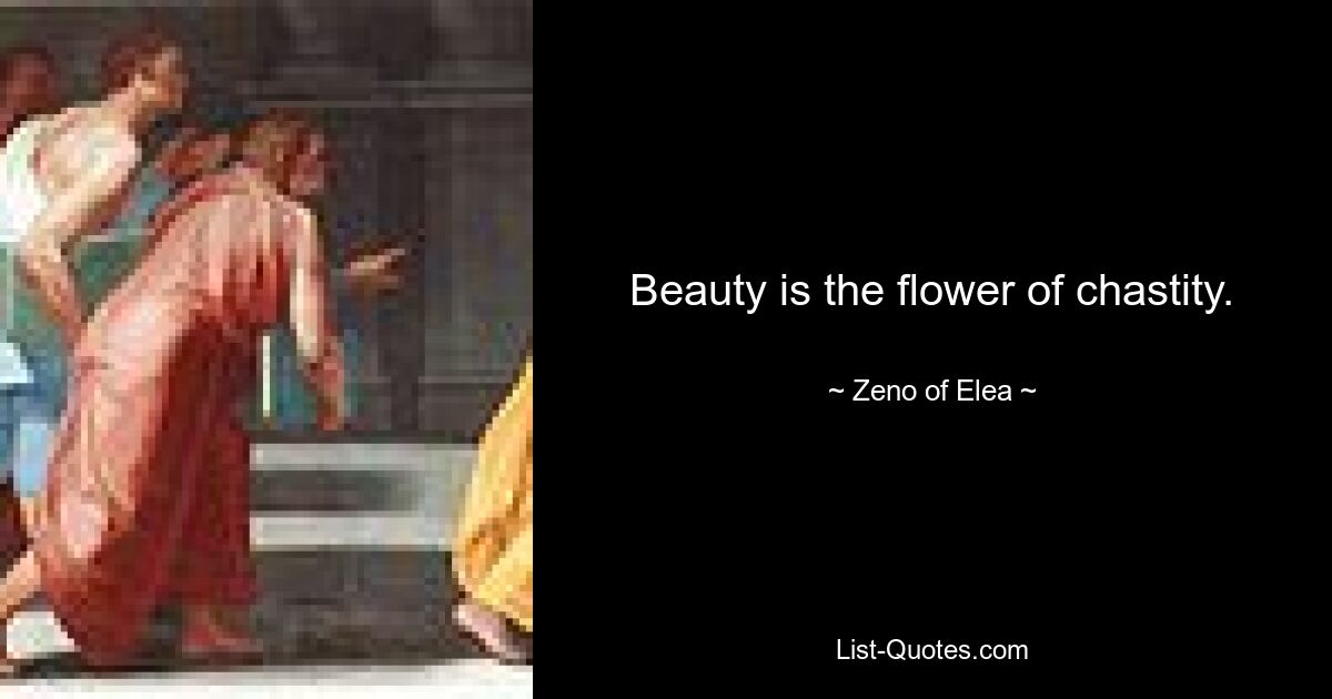 Beauty is the flower of chastity. — © Zeno of Elea