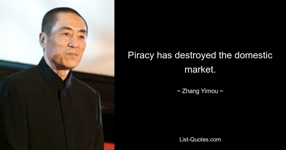 Piracy has destroyed the domestic market. — © Zhang Yimou