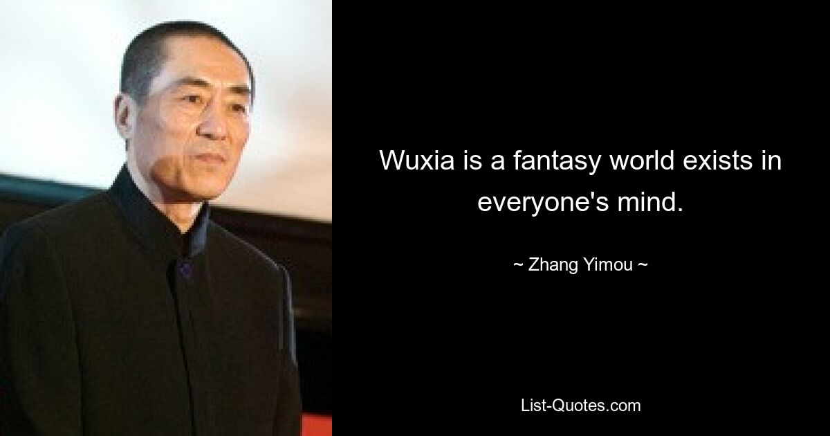 Wuxia is a fantasy world exists in everyone's mind. — © Zhang Yimou