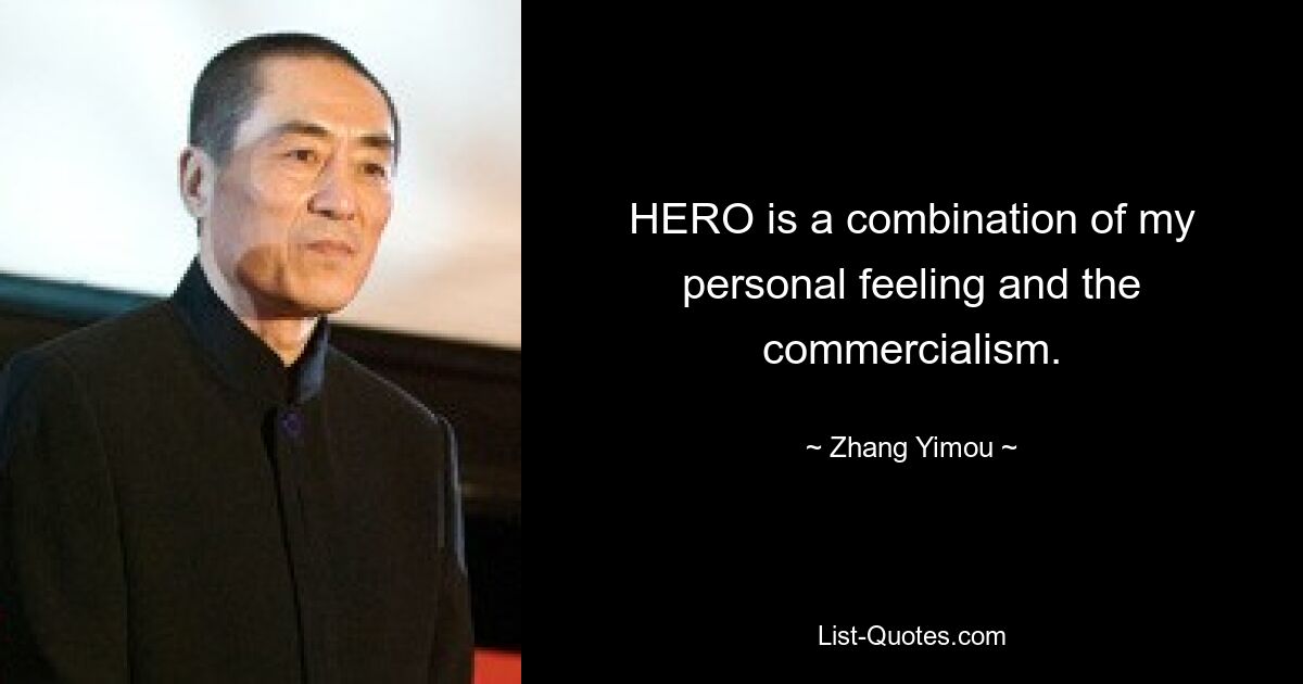 HERO is a combination of my personal feeling and the commercialism. — © Zhang Yimou