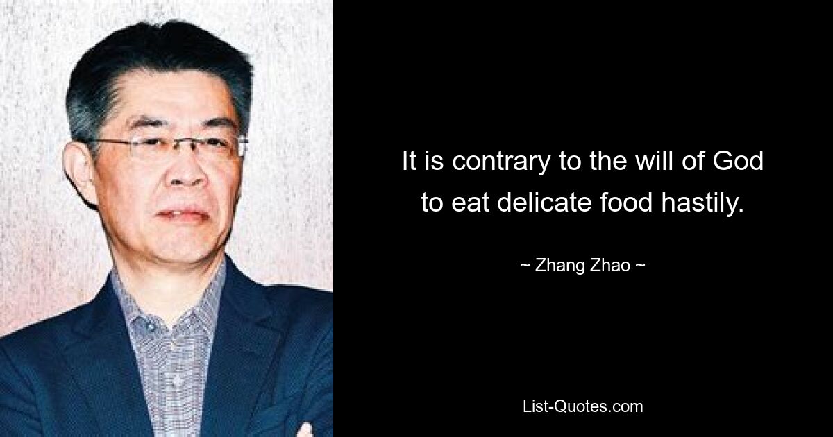 It is contrary to the will of God to eat delicate food hastily. — © Zhang Zhao