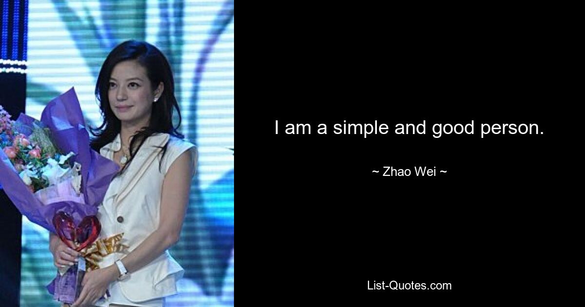 I am a simple and good person. — © Zhao Wei