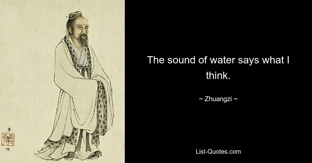 The sound of water says what I think. — © Zhuangzi