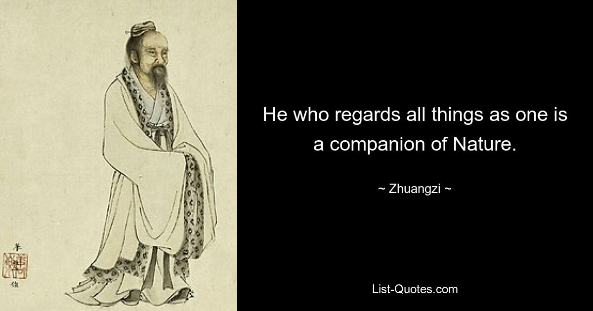 He who regards all things as one is a companion of Nature. — © Zhuangzi