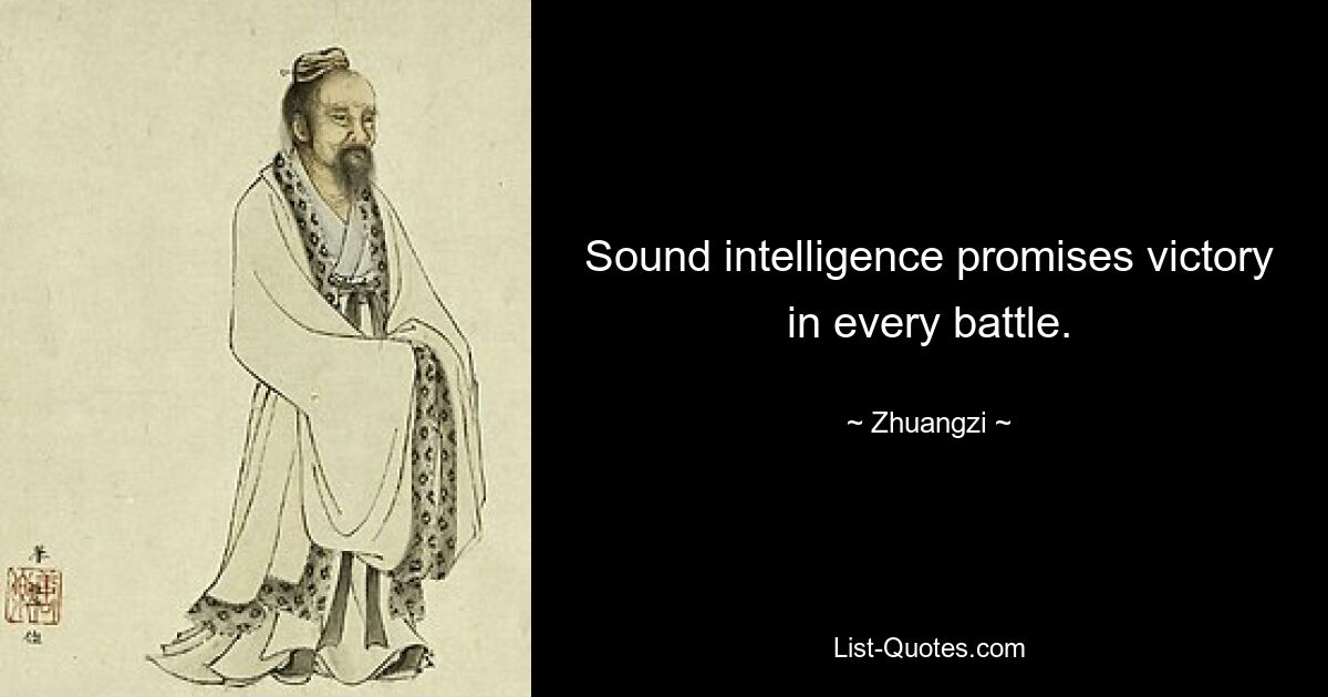 Sound intelligence promises victory in every battle. — © Zhuangzi