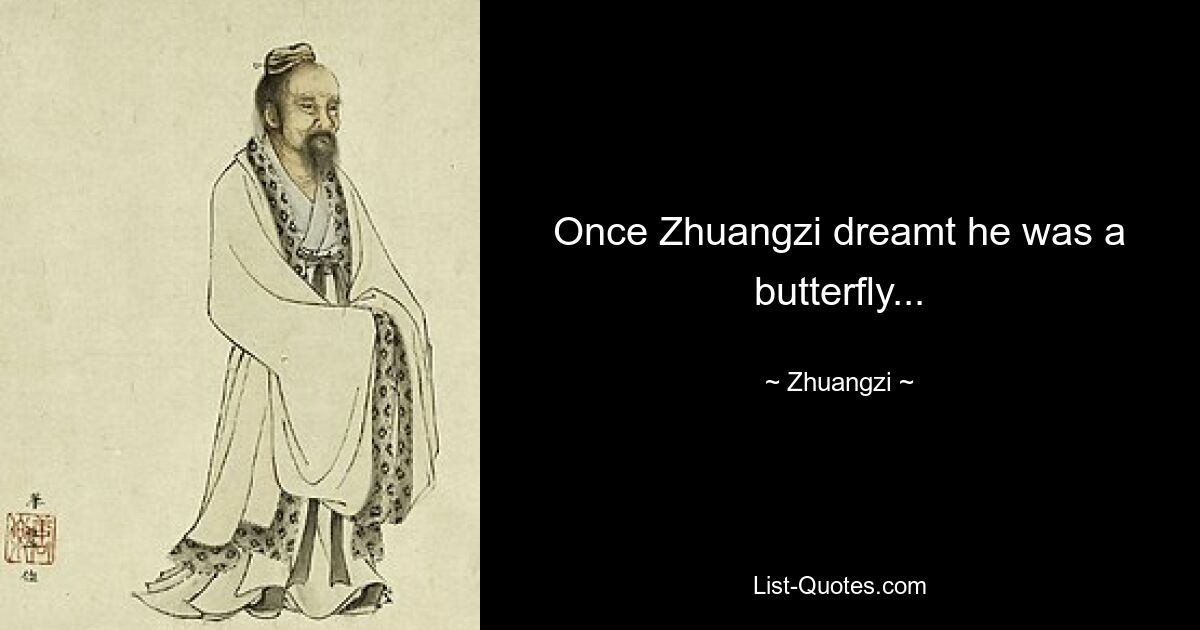 Once Zhuangzi dreamt he was a butterfly... — © Zhuangzi