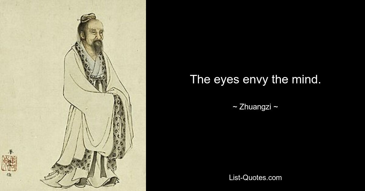 The eyes envy the mind. — © Zhuangzi