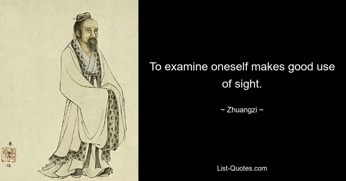 To examine oneself makes good use of sight. — © Zhuangzi