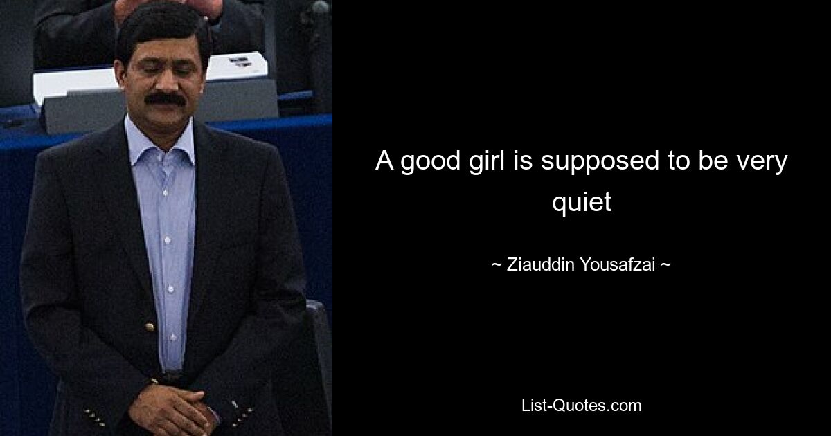 A good girl is supposed to be very quiet — © Ziauddin Yousafzai