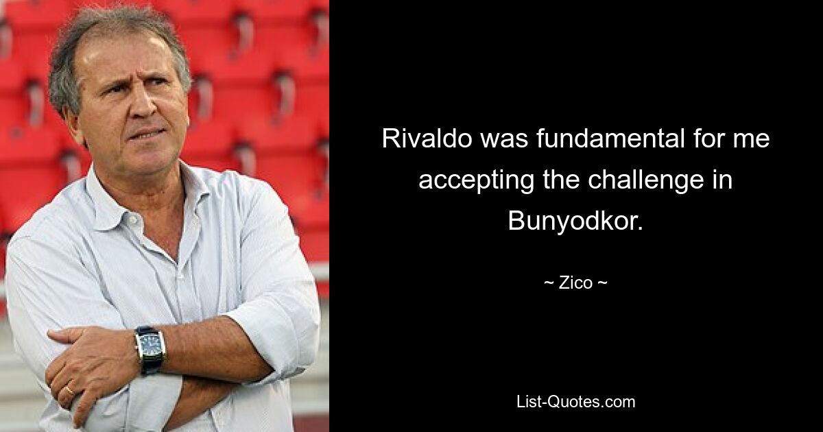 Rivaldo was fundamental for me accepting the challenge in Bunyodkor. — © Zico