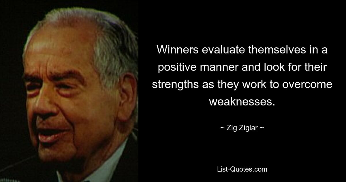 Победители оценивают себя позитивно и ищут свои сильные стороны, работая над преодолением слабостей. — © Зиг Зиглар