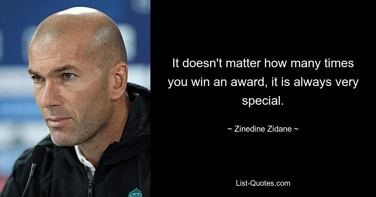 Неважно, сколько раз вы получаете награду, она всегда особенная. — © Зинедин Зидан