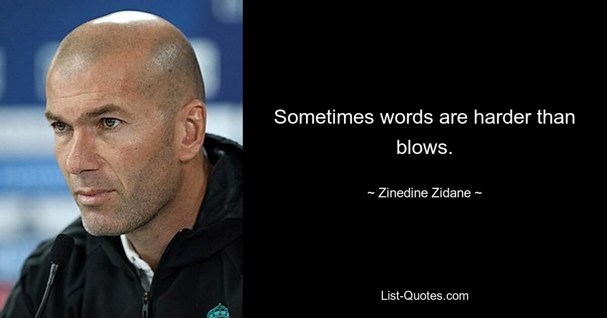 Sometimes words are harder than blows. — © Zinedine Zidane