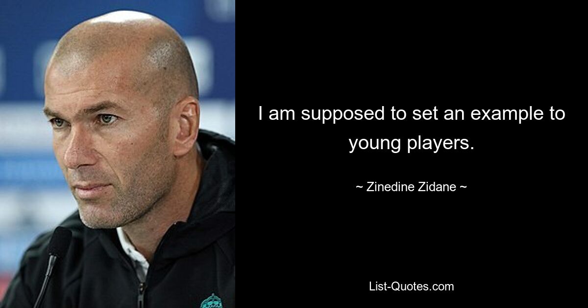 Ich soll jungen Spielern ein Vorbild sein. — © Zinedine Zidane