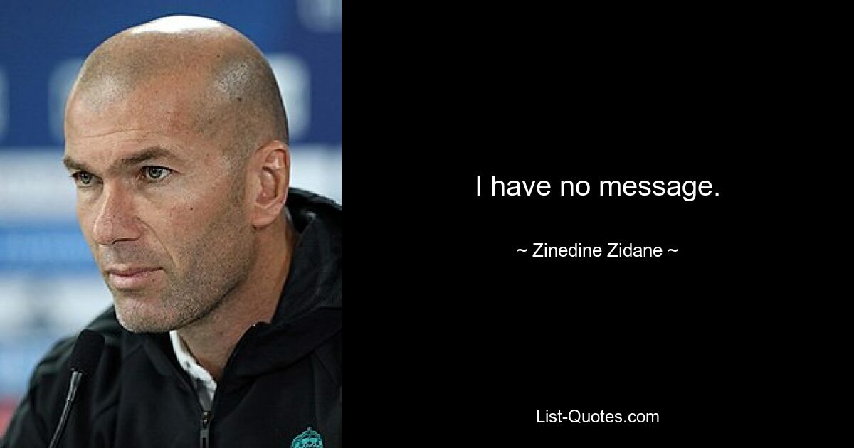 I have no message. — © Zinedine Zidane