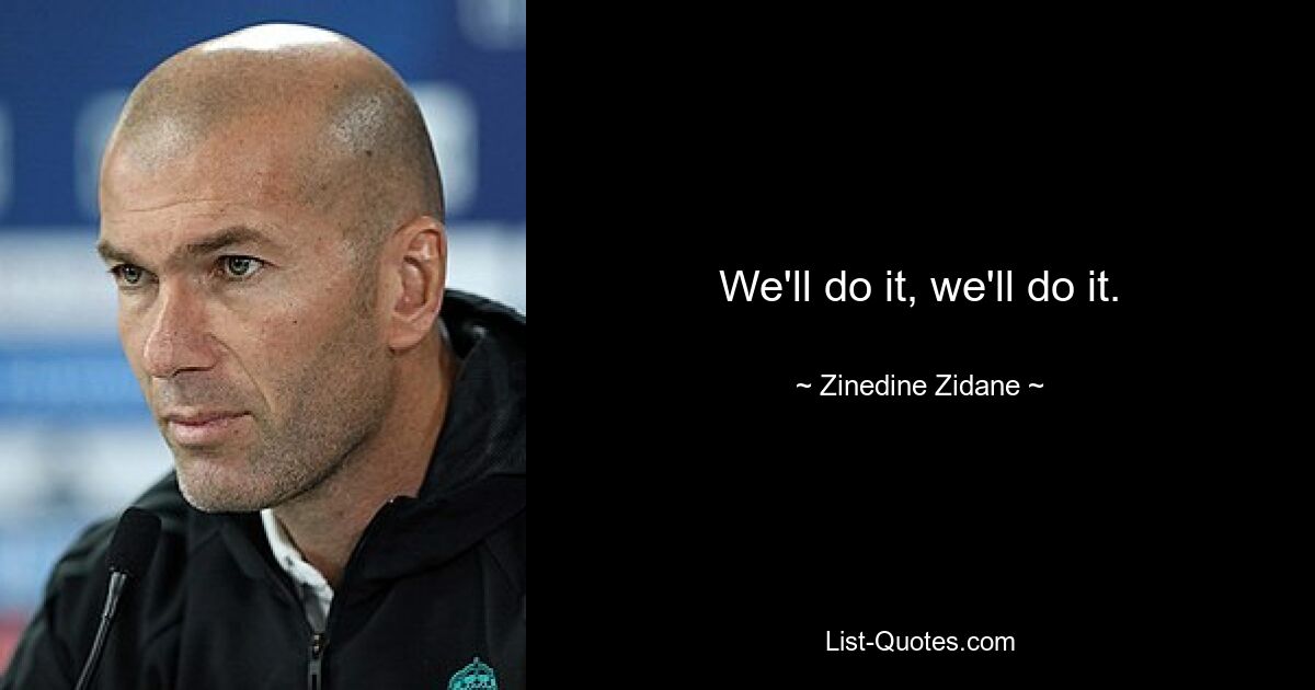 We'll do it, we'll do it. — © Zinedine Zidane