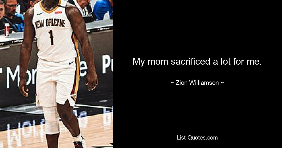 My mom sacrificed a lot for me. — © Zion Williamson