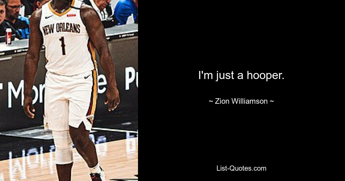 I'm just a hooper. — © Zion Williamson