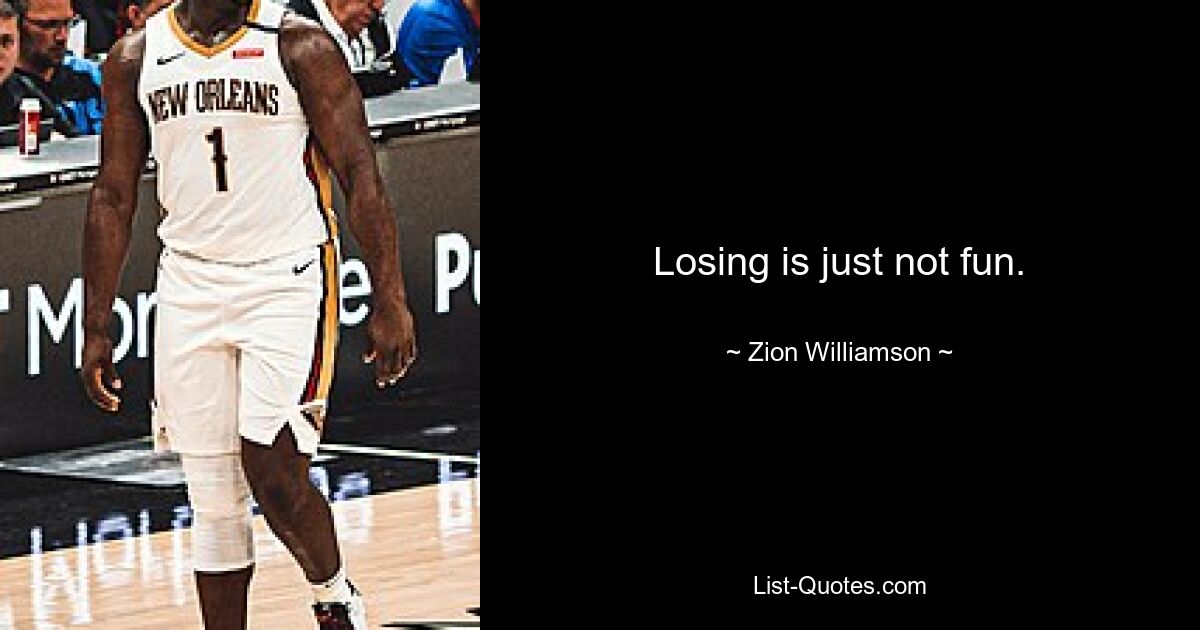 Losing is just not fun. — © Zion Williamson