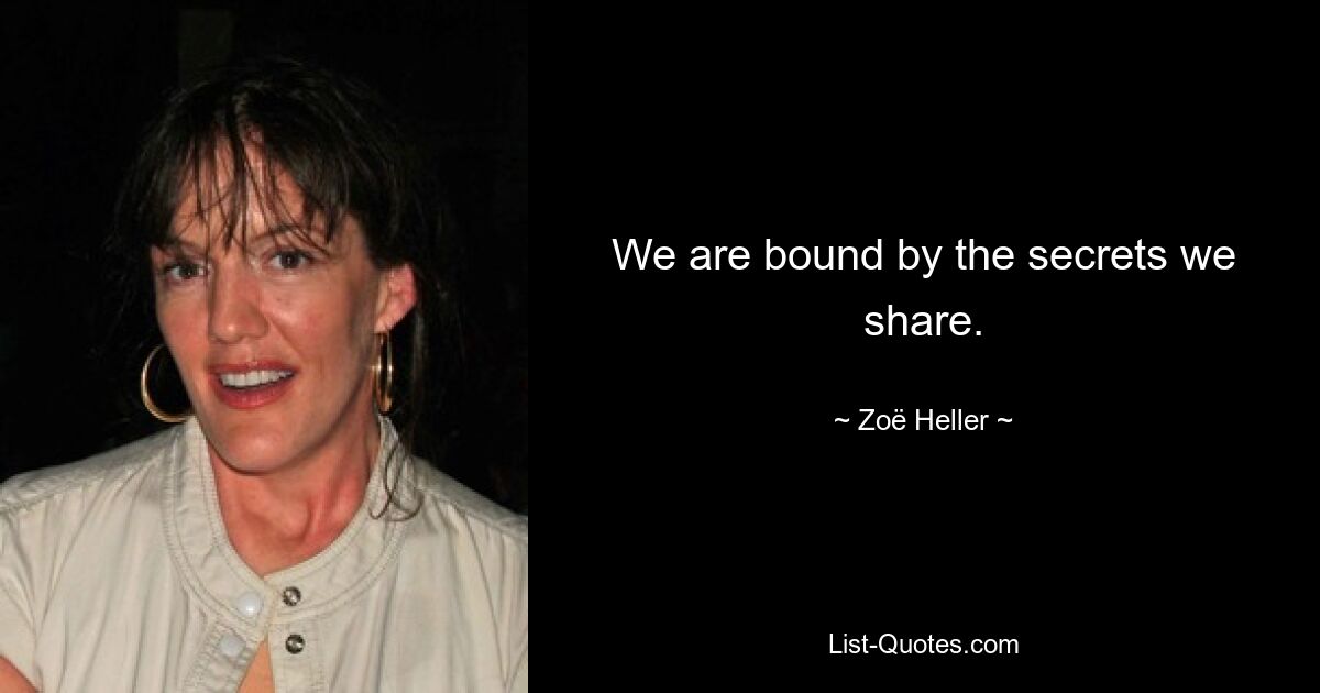 We are bound by the secrets we share. — © Zoë Heller