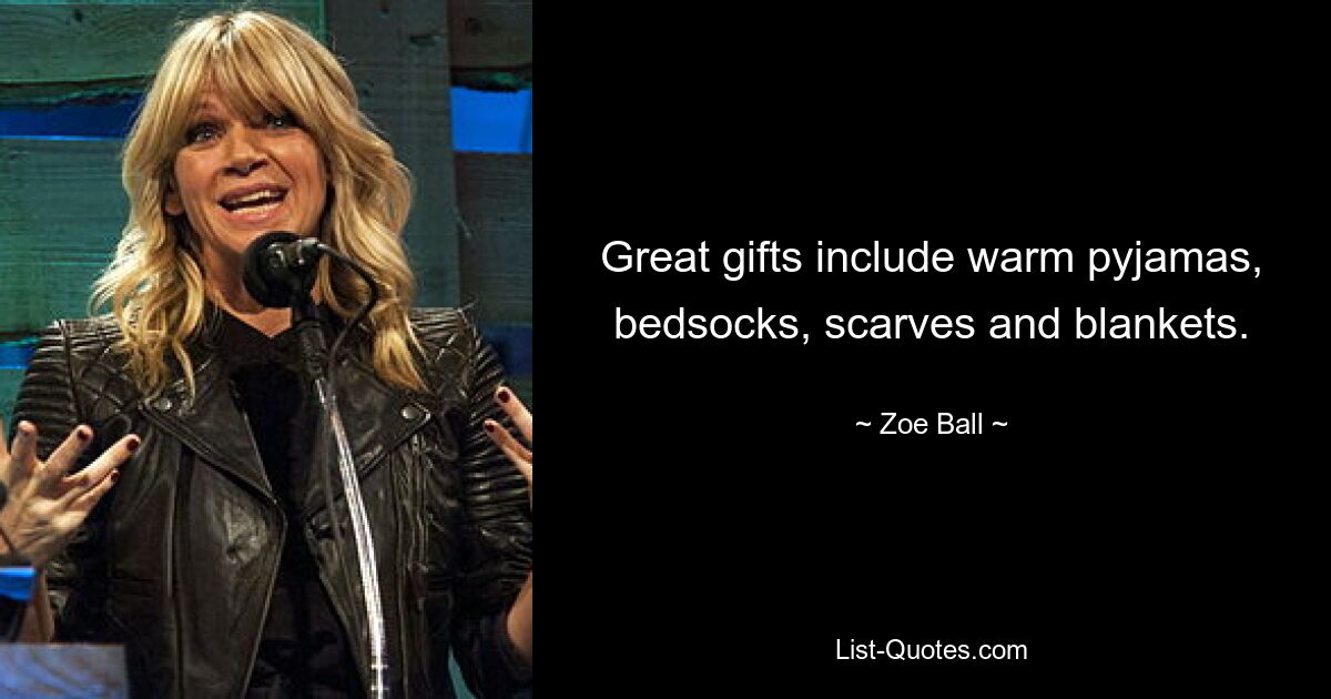 Great gifts include warm pyjamas, bedsocks, scarves and blankets. — © Zoe Ball