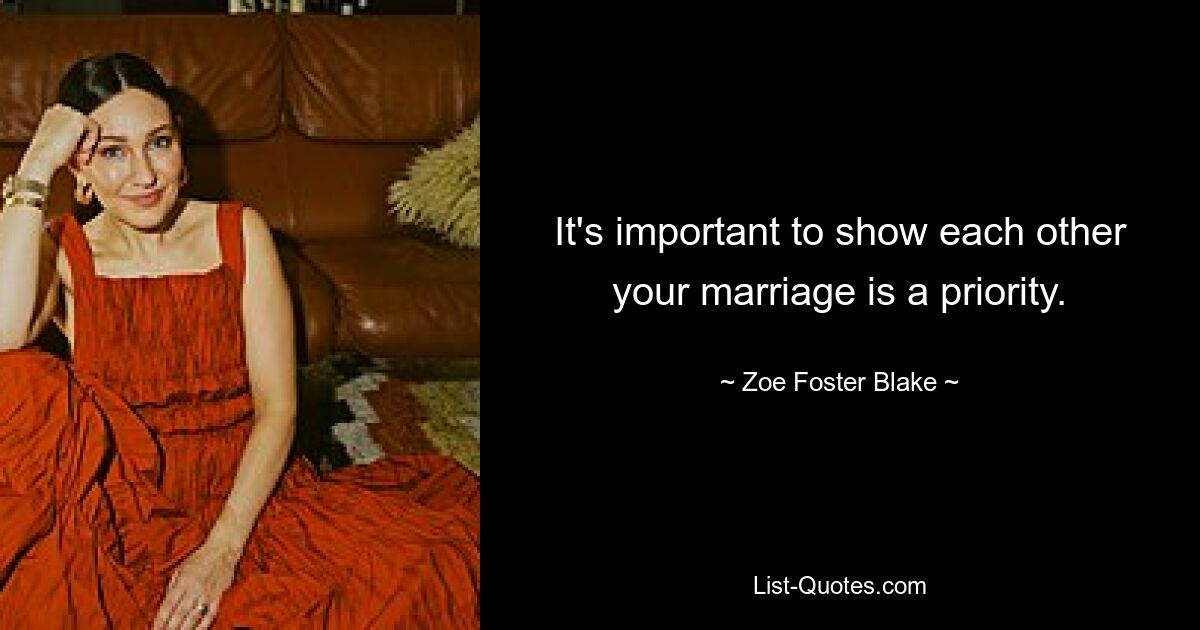 It's important to show each other your marriage is a priority. — © Zoe Foster Blake