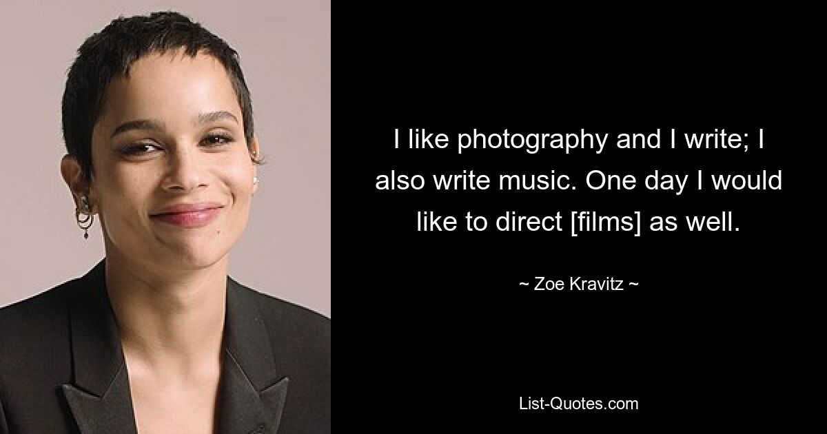 I like photography and I write; I also write music. One day I would like to direct [films] as well. — © Zoe Kravitz