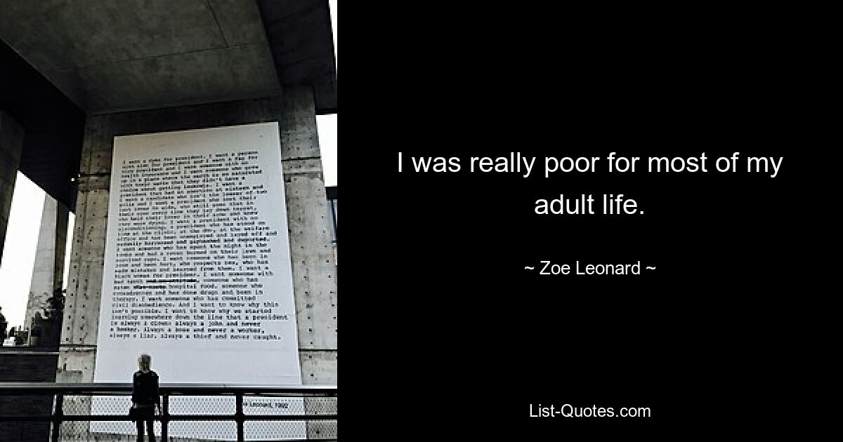 I was really poor for most of my adult life. — © Zoe Leonard