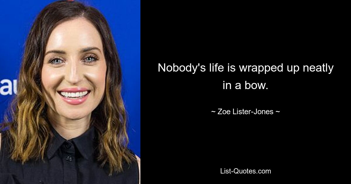 Nobody's life is wrapped up neatly in a bow. — © Zoe Lister-Jones