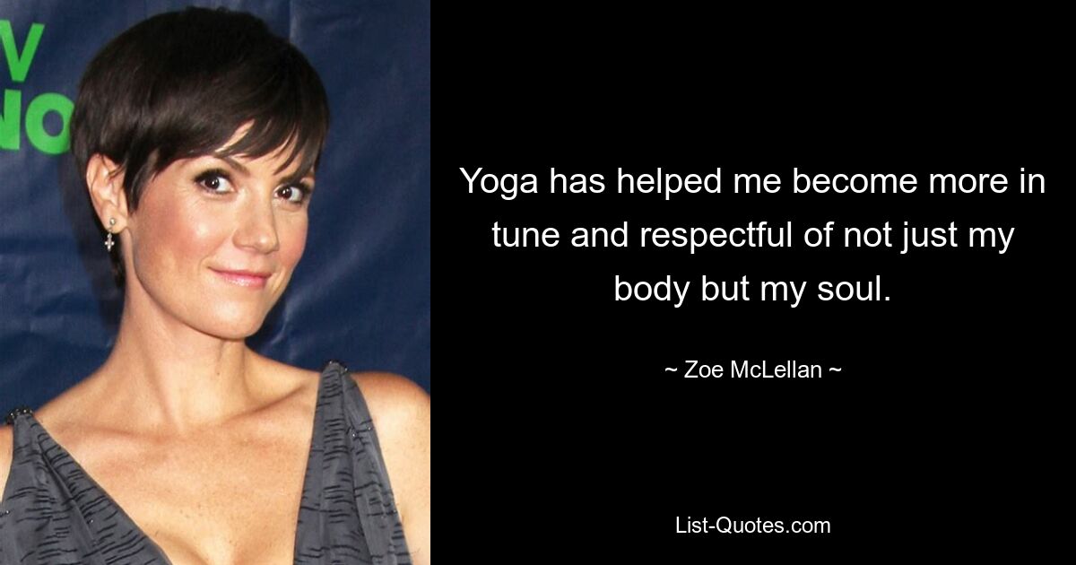 Yoga hat mir geholfen, nicht nur meinen Körper, sondern auch meine Seele besser in Einklang zu bringen und respektvoller zu sein. — © Zoe McLellan