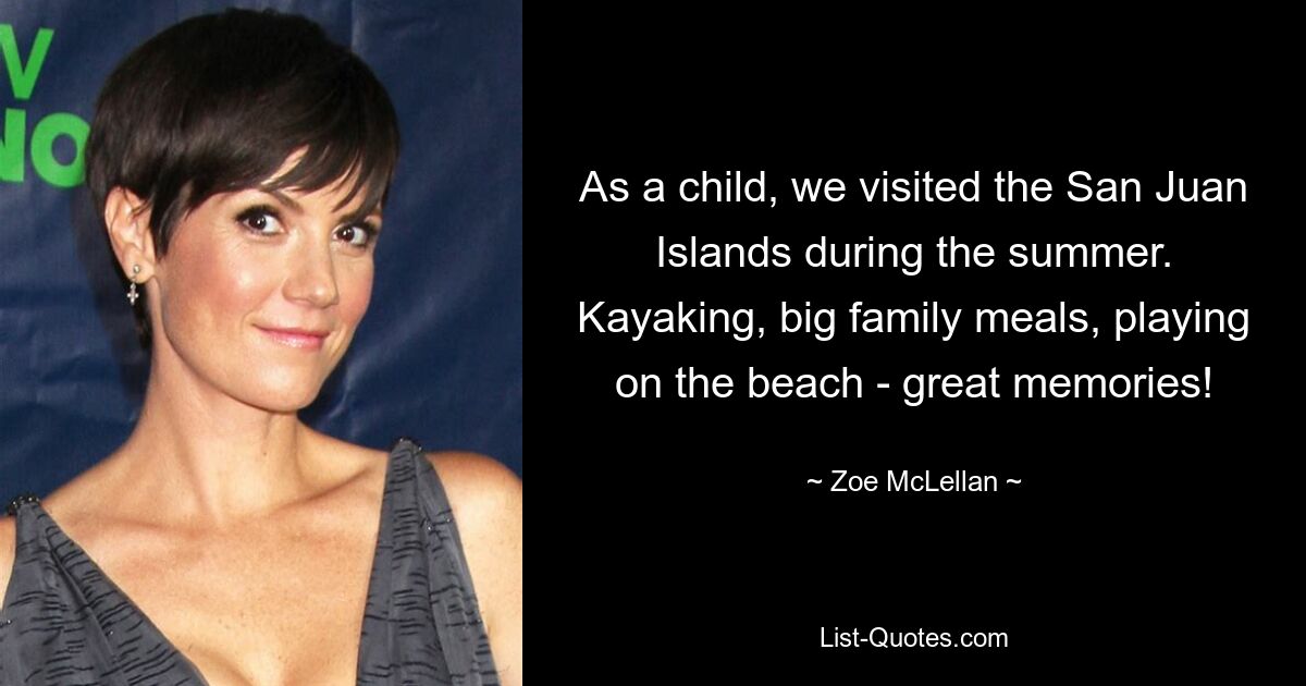 As a child, we visited the San Juan Islands during the summer. Kayaking, big family meals, playing on the beach - great memories! — © Zoe McLellan