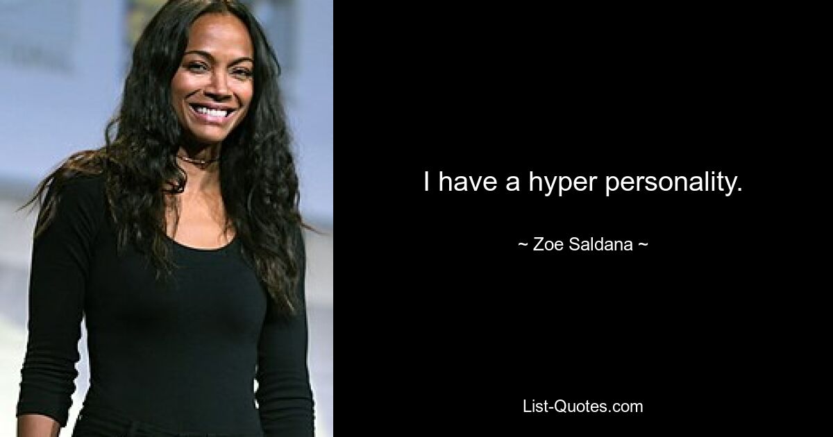 I have a hyper personality. — © Zoe Saldana