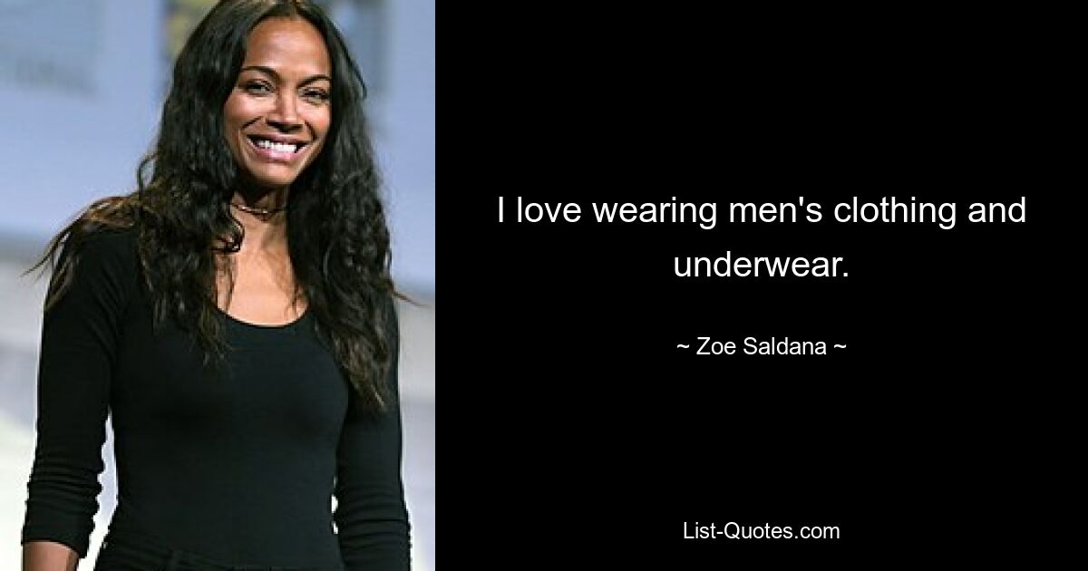 I love wearing men's clothing and underwear. — © Zoe Saldana