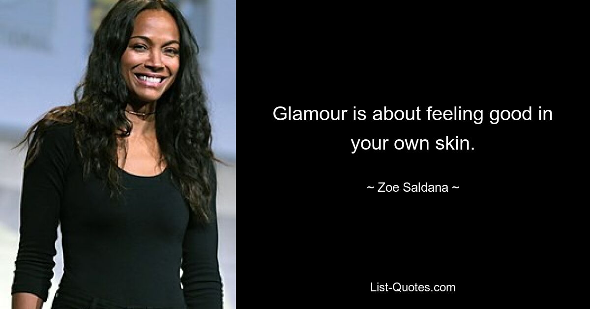 Glamour is about feeling good in your own skin. — © Zoe Saldana