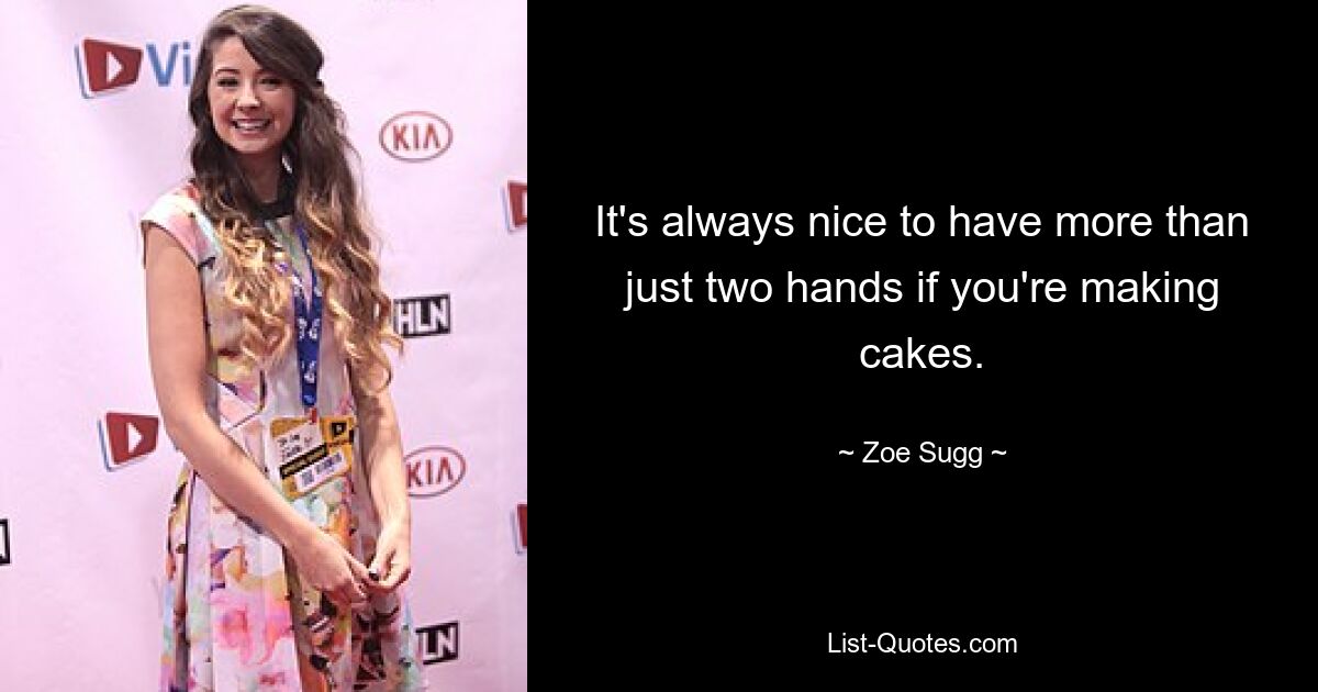 It's always nice to have more than just two hands if you're making cakes. — © Zoe Sugg