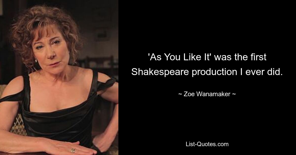 'As You Like It' was the first Shakespeare production I ever did. — © Zoe Wanamaker