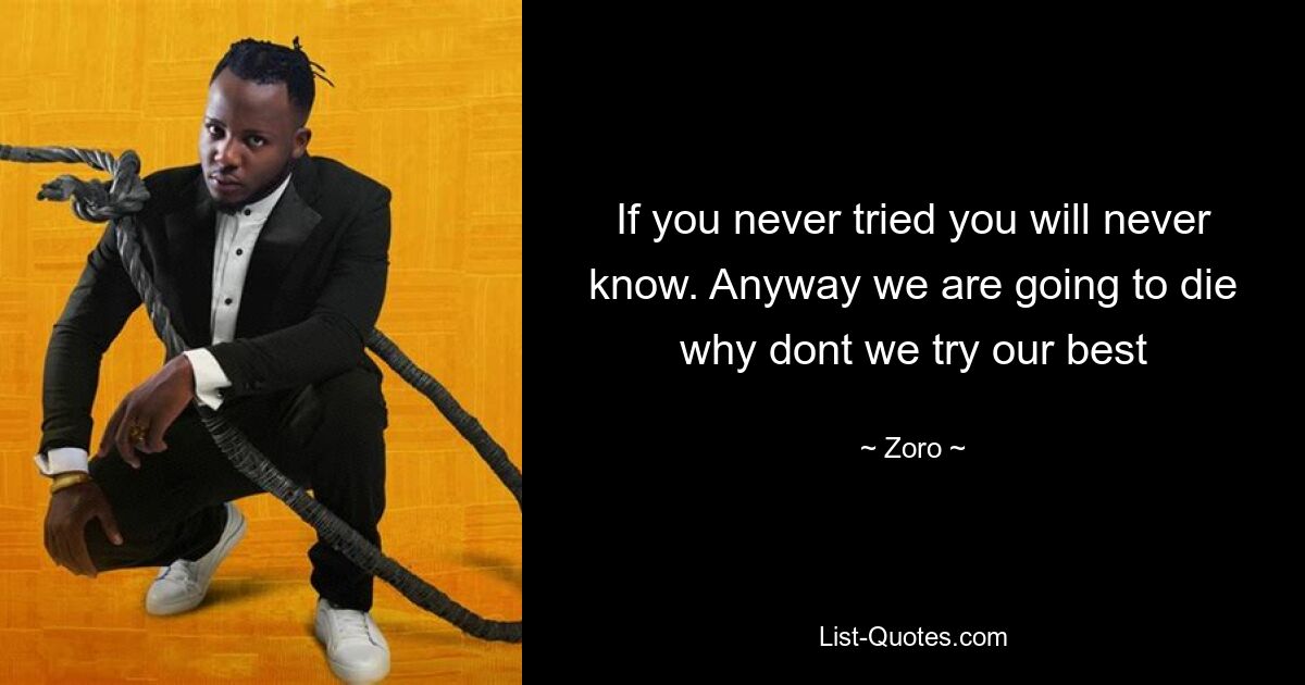 If you never tried you will never know. Anyway we are going to die why dont we try our best — © Zoro