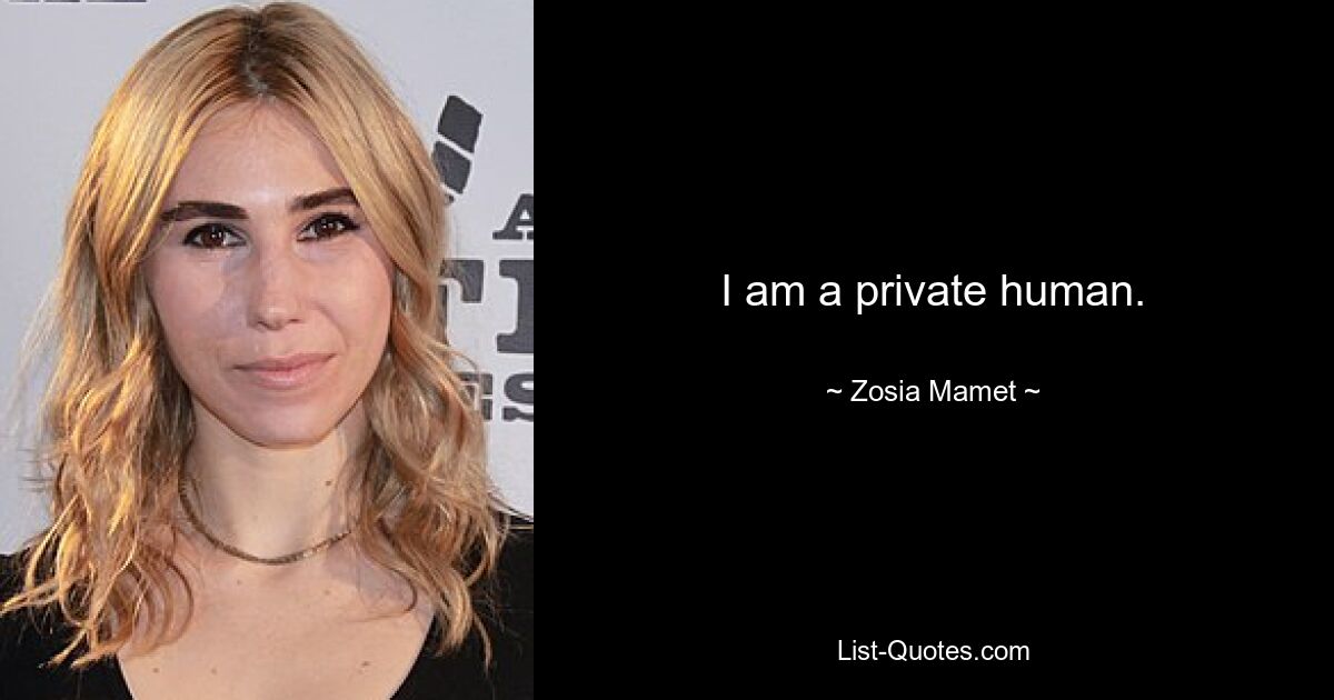 I am a private human. — © Zosia Mamet