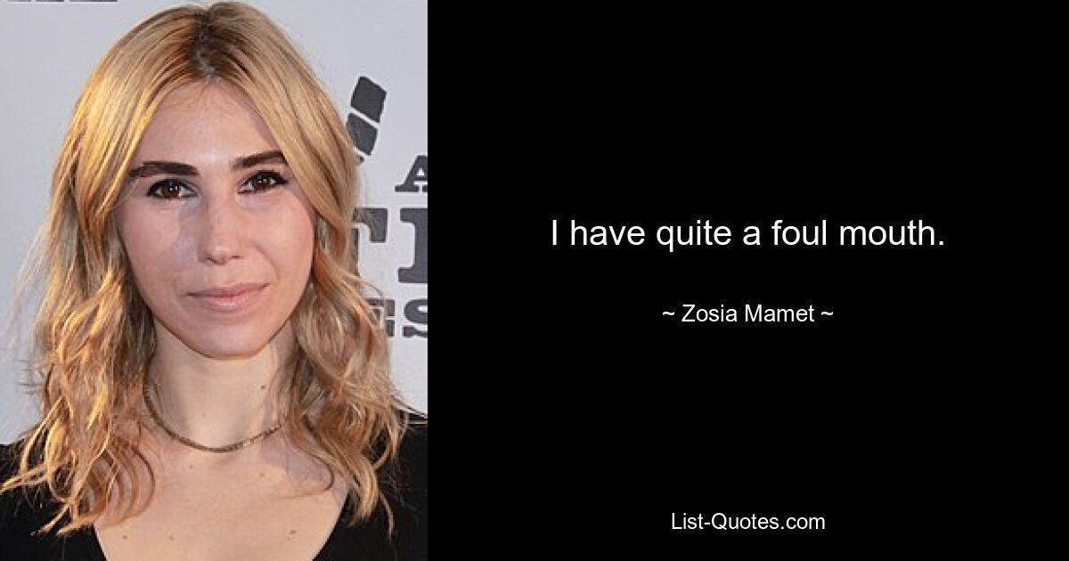 I have quite a foul mouth. — © Zosia Mamet