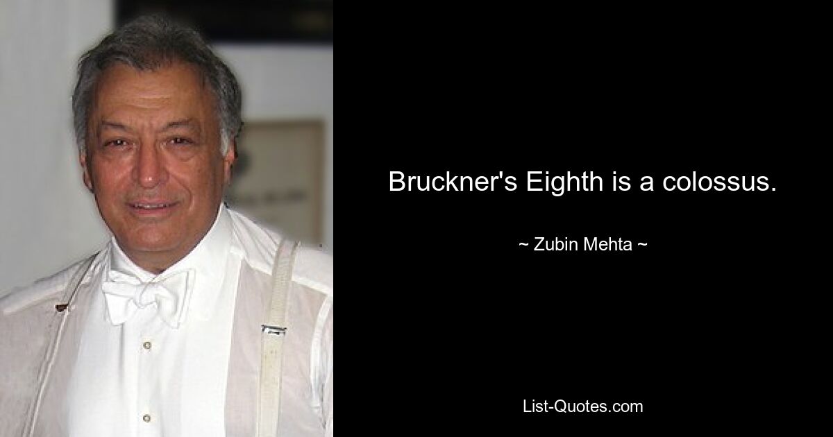 Bruckner's Eighth is a colossus. — © Zubin Mehta